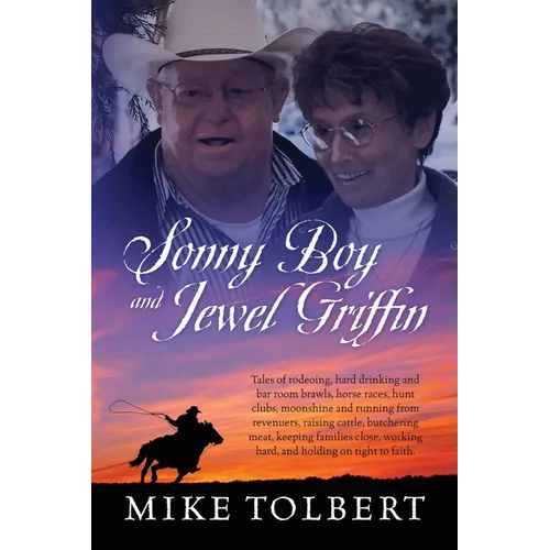 Sonny Boy and Jewel Griffin: Tales of rodeoing, hard drinking and bar room brawls, horse races, hunt clubs, moonshine and running from revenuers, rais