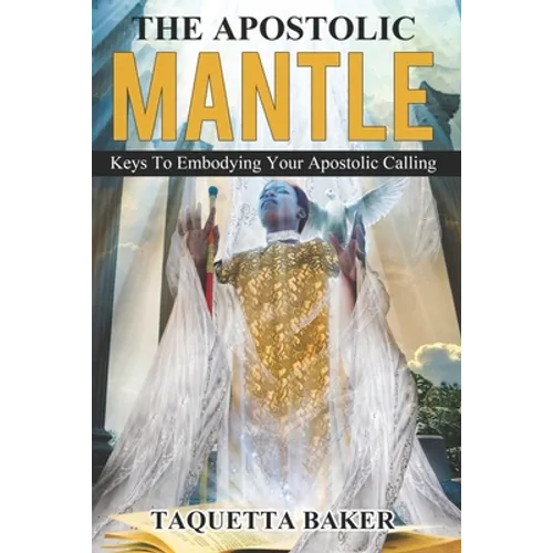 Apostolic Mantle: Foundational Truths On How To Wear Your Calling