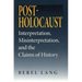 Post-Holocaust: Interpretation, Misinterpretation, and the Claims of History