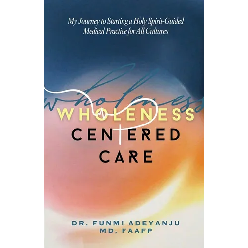 Wholeness-Centered Care: My Journey to Starting a Holy Spirit-Guided Medical Practice for All Cultures