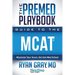 The Premed Playbook Guide to the MCAT: Maximize Your Score, Get Into Med School
