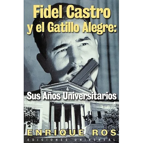 Fidel Castro y el Gatillo Alegre: Sus Anos Universitarios