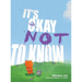 It's Okay Not to Know