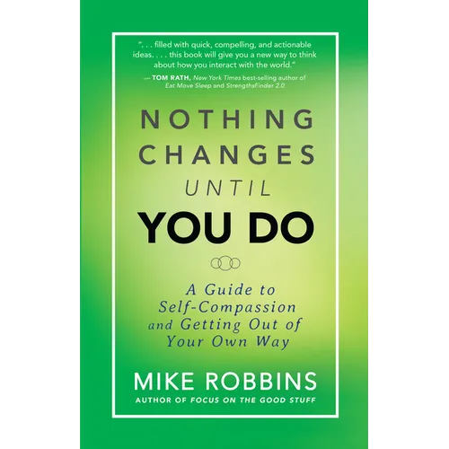 Nothing Changes Until You Do: A Guide to Self-Compassion and Getting Out of Your Own Way