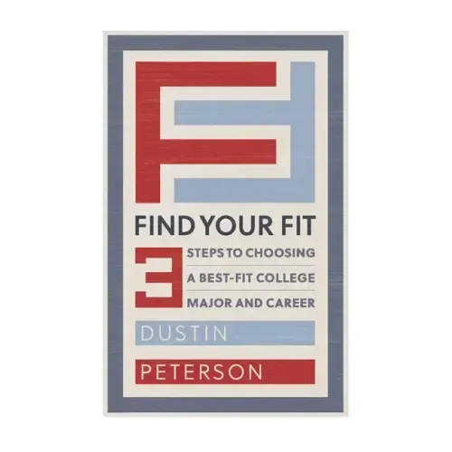 Find Your Fit: Three Steps to Choosing a Best-Fit College Major and Career
