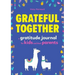 Grateful Together: A Gratitude Journal for Kids and Their Parents