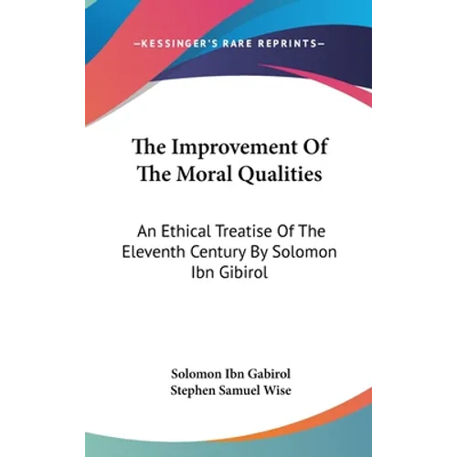 The Improvement Of The Moral Qualities: An Ethical Treatise Of The Eleventh Century By Solomon Ibn Gibirol