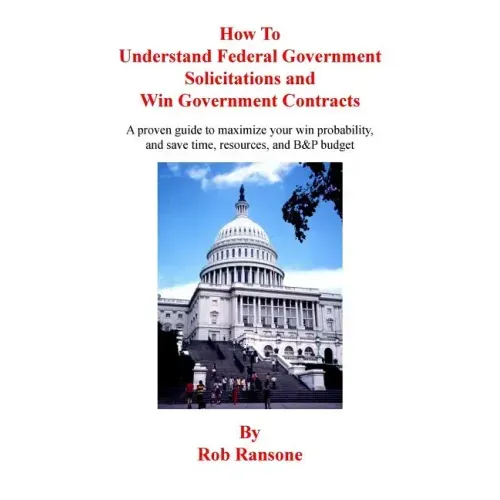 How To Understand Federal Government Solicitations and Win Government Contracts