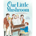 Our Little Mushroom: A Story of Franz Schubert and His Friends