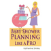 Baby Shower Planning Like A Pro: A Step-by-Step Guide on How to Plan & Host the Perfect Baby Shower. Baby Shower Themes, Games, Gifts Ideas, & Checkli