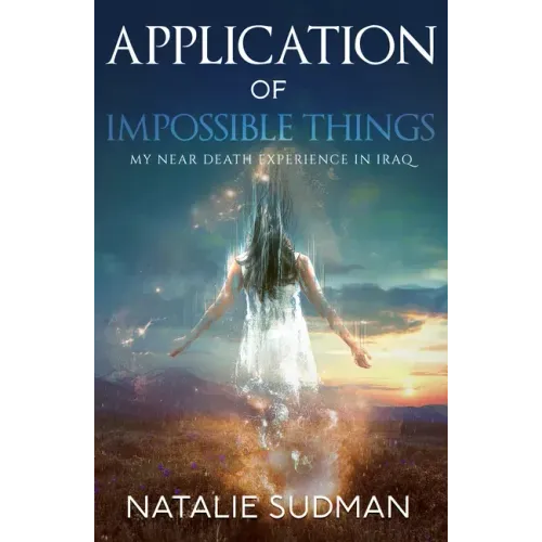 The Application of Impossible Things: A Near Death Experience in Iraq