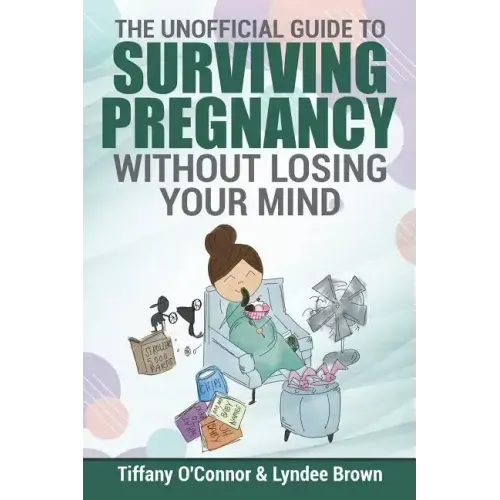 The Unofficial Guide to Surviving Pregnancy Without Losing Your Mind