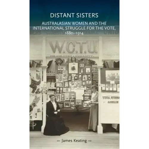 Distant Sisters: Australasian Women and the International Struggle for the Vote, 1880-1914