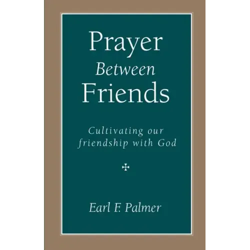 Prayer Between Friends: Cultivating Our Friendship with God