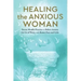Healing the Anxious Woman- Proven Mindful Practices to Relieve Anxiety, Let Go of Worry, and Restore Peace and Calm