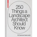250 Things a Landscape Architect Should Know