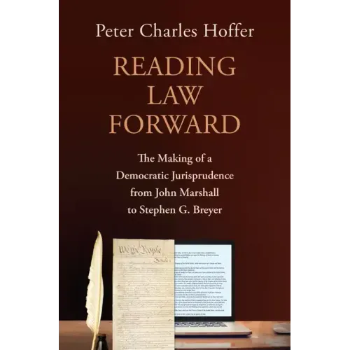 Reading Law Forward: The Making of a Democratic Jurisprudence from John Marshall to Stephen G. Breyer