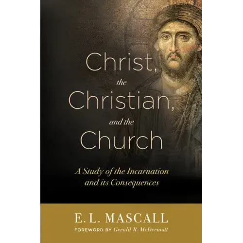 Christ, the Christian, and the Church: A Study of the Incarnation and Its Consequences