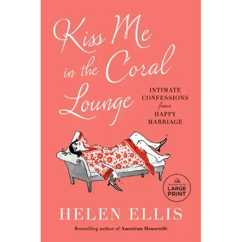 Kiss Me in the Coral Lounge: Intimate Confessions from a Happy Marriage