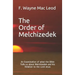 The Order of Melchizedek: An Examination of what the Bible Tells us about Melchizedek and his Relation to the Lord Jesus