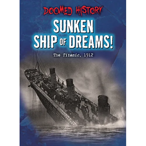 Sunken Ship of Dreams!: The Titanic, 1912