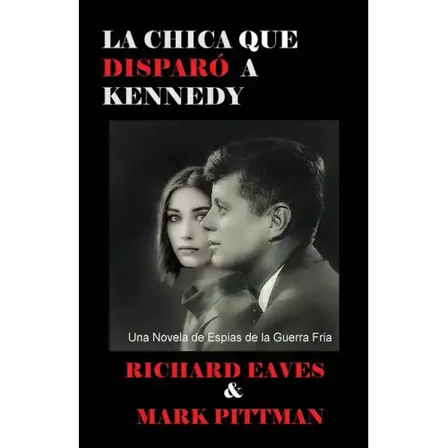 La Chica Que Disparo a Kennedy: Una Novela de Espias de la Guerra Fria