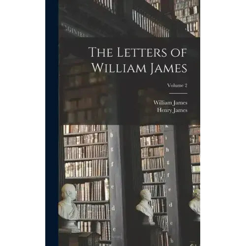 The Letters of William James; Volume 2