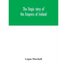 The tragic story of the Empress of Ireland; an authentic account of the most horrible disaster in Canadian history, constructed from the real facts ob