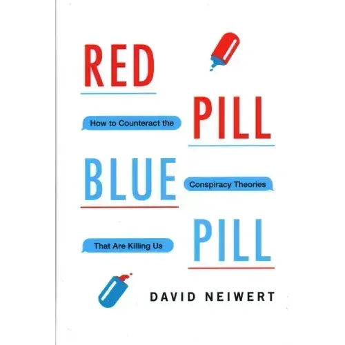 Red Pill, Blue Pill: How to Counteract the Conspiracy Theories That Are Killing Us