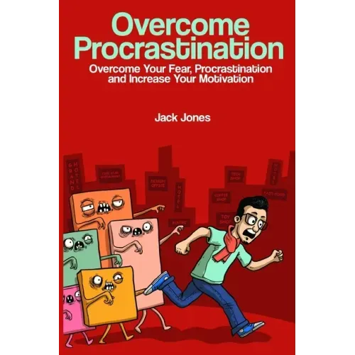 Overcome Procrastination: Overcome Procrastination: Overcome Your Fear, Procrastination and Increase Your Motivation