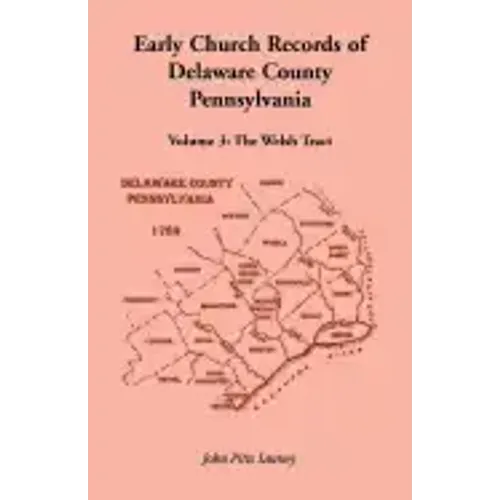 Early Church Records of Delaware County, Pennsylvania, Volume 3: The Welsh Tract