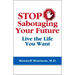 Stop Sabotaging Your Future: Live the Life You Want