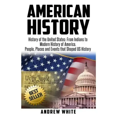American History: History of the United States: From Indians to Modern History of America. People, Places and Events that Shaped US History
