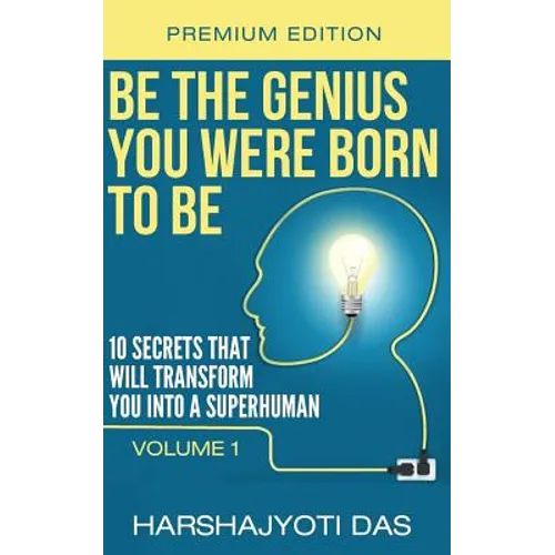 Be The Genius You Were Born To Be: 10 Secrets That Will Transform You Into A Superhuman