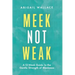 Meek Not Weak: A 12-Week Guide to the Gentle Strength of Meekness