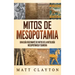 Mitos de Mesopotamia: Una guía fascinante de mitos de la mitología mesopotámica y sumeria