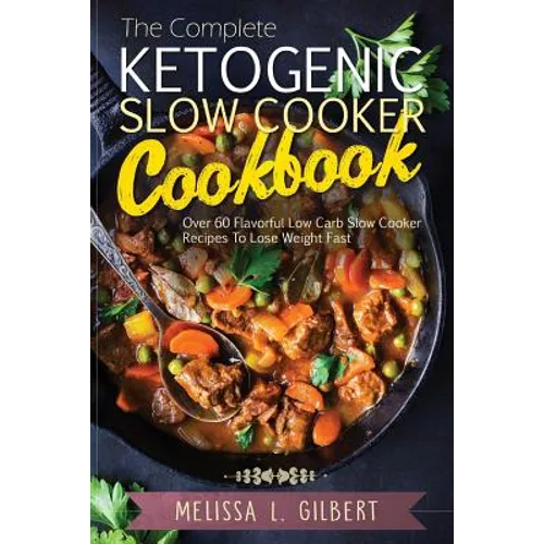 Ketogenic Diet: The Complete Ketogenic Slow Cooker Cookbook: Over 60 Flavorful Low Carb Slow Cooker Recipes To Lose Weight Fast (Keto,