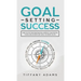 Goal Setting Success: How To Stop Procrastination, Improve Your Mental Focus, And Achieve Any Goal You Want in Life