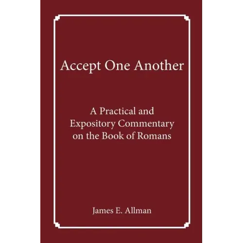 Accept One Another: A Practical and Expository Commentary on the Book of Romans