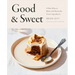 Good & Sweet: A New Way to Bake with Naturally Sweet Ingredients: A Baking Book