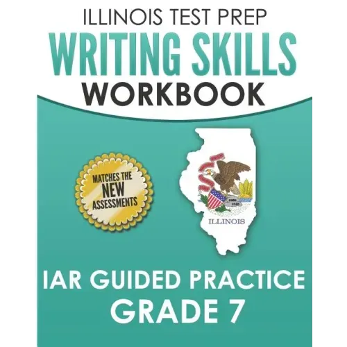 ILLINOIS TEST PREP Writing Skills Workbook IAR Guided Practice Grade 7: Preparation for the Illinois Assessment of Readiness ELA/Literacy Tests
