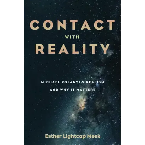 Contact with Reality: Michael Polanyi's Realism and Why It Matters