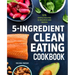 5-Ingredient Clean Eating Cookbook: 125 Simple Recipes to Nourish and Inspire
