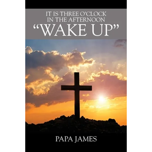 It is Three O'Clock in the Afternoon "WAKE UP"