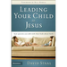 Leading Your Child to Jesus: How Parents Can Talk with Their Kids about Faith