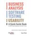 Business Analysis, Software Testing, Usability: A Quick Guide Book for Better Project Management and Faster IT Career