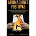 Afirmaciones positivas: 250 afirmaciones diarias sobre cómo atraer el amor, ganar dinero, tener una vida saludable y encontrar la verdadera fe