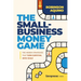 The Small-Business Money Game: The Hidden Strategies That Turn Survival Into Scale
