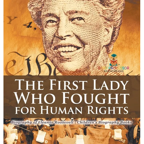 The First Lady Who Fought for Human Rights - Biography of Eleanor Roosevelt Children's Biography Books