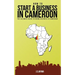 How to Start a Business in Cameroon: The Ultimate Guide to Doing Business in Cameroon
